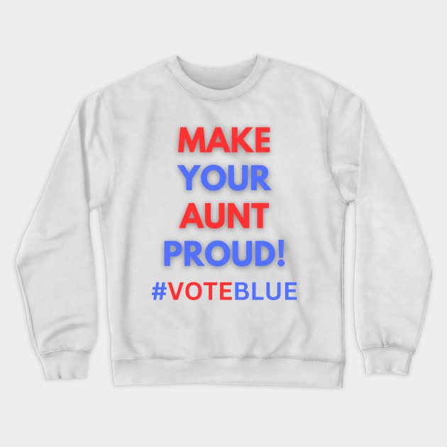 MAKE YOUR AUNT PROUD!  #VOTEBLUE Crewneck Sweatshirt by Doodle and Things